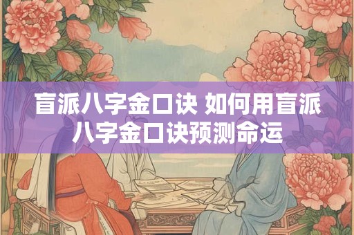 盲派八字金口诀 如何用盲派八字金口诀预测命运 盲派八字金口诀 如何用盲派八字金口诀预测命运