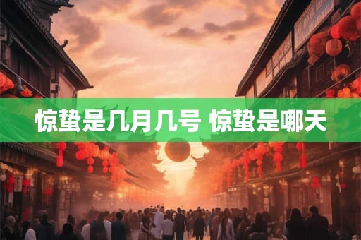 惊蛰是几月几号 惊蛰是哪天 惊蛰是几月几号 惊蛰是哪天