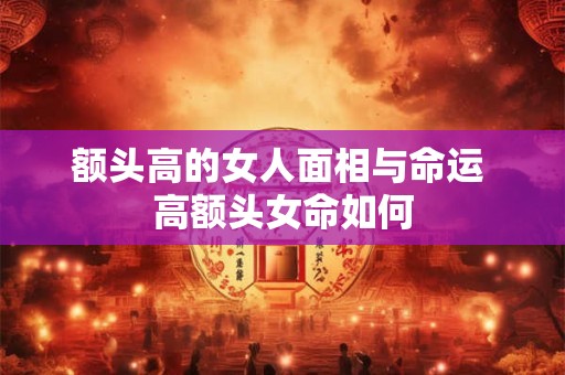 额头高的女人面相与命运 高额头女命如何