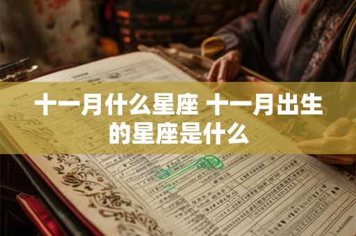 十一月什么星座 十一月出生的星座是什么 十一月什么星座 十一月出生的星座是什么