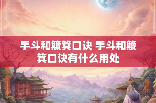 手斗和簸箕口诀 手斗和簸箕口诀有什么用处 手斗和簸箕口诀 手斗和簸箕口诀有什么用处