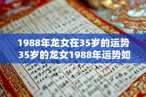 1988年龙女在35岁的运势 35岁的龙女1988年运势如何