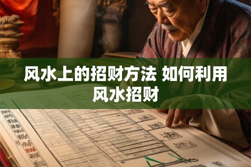 风水上的招财方法 如何利用风水招财 风水上的招财方法 如何利用风水招财