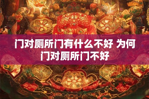 门对厕所门有什么不好 为何门对厕所门不好