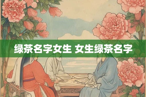绿茶名字女生 女生绿茶名字