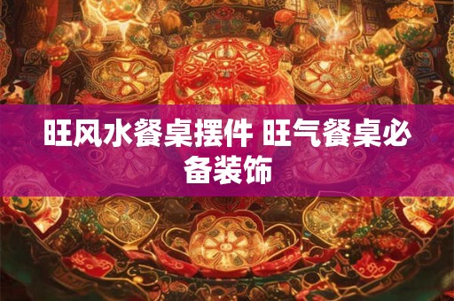 旺风水餐桌摆件 旺气餐桌必备装饰 旺风水餐桌摆件 旺气餐桌必备装饰