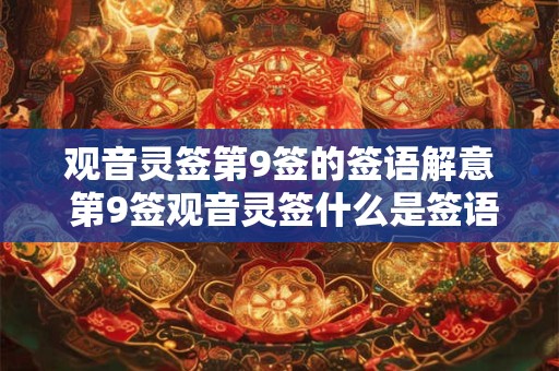 观音灵签第9签的签语解意 第9签观音灵签什么是签语的含义 观音灵签第9签的签语解意 第9签观音灵签什么是签语的含义