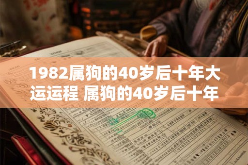 1982属狗的40岁后十年大运运程 属狗的40岁后十年大运如何