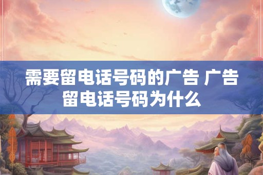 需要留电话号码的广告 广告留电话号码为什么