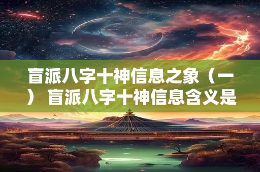 盲派八字十神信息之象（一） 盲派八字十神信息含义是什么