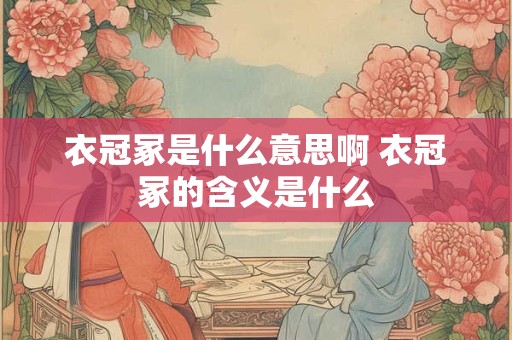 衣冠冢是什么意思啊 衣冠冢的含义是什么