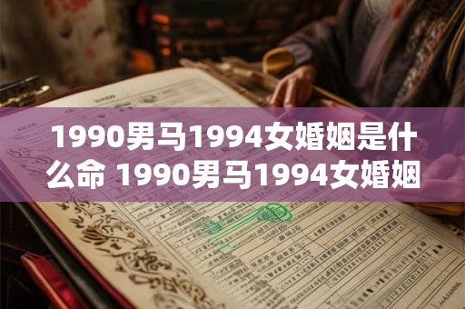 1990男马1994女婚姻是什么命 1990男马1994女婚姻前景如何
