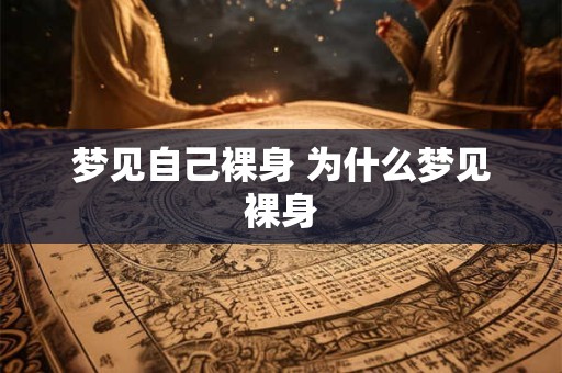 梦见自己裸身 为什么梦见裸身