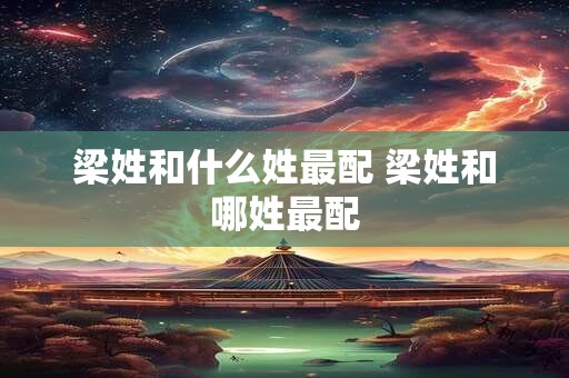 梁姓和什么姓最配 梁姓和哪姓最配