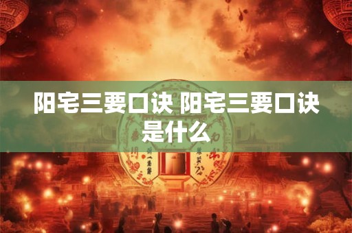 阳宅三要口诀 阳宅三要口诀是什么