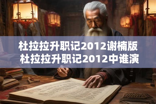 杜拉拉升职记2012谢楠版 杜拉拉升职记2012中谁演了角色谢楠 杜拉拉升职记2012谢楠版 杜拉拉升职记2012中谁演了角色谢楠