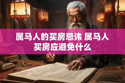属马人的买房忌讳 属马人买房应避免什么