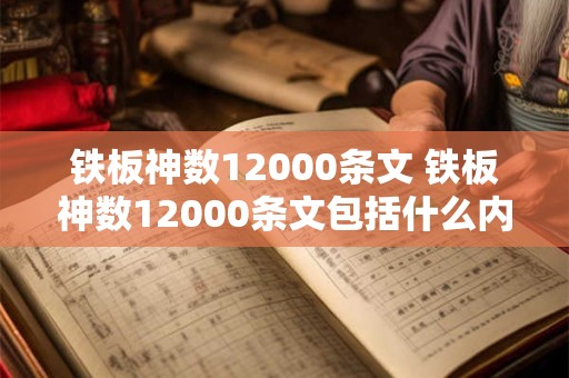 铁板神数12000条文 铁板神数12000条文包括什么内容 铁板神数12000条文 铁板神数12000条文包括什么内容