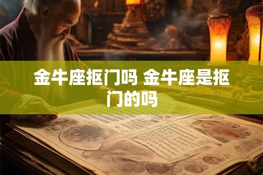 金牛座抠门吗 金牛座是抠门的吗