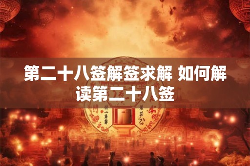 第二十八签解签求解 如何解读第二十八签