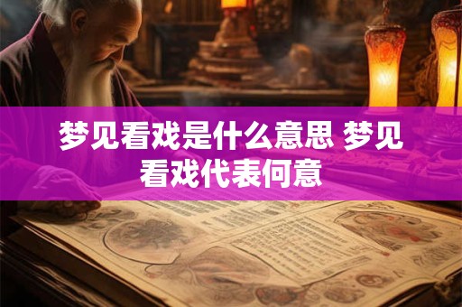 梦见看戏是什么意思 梦见看戏代表何意