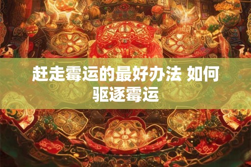 赶走霉运的最好办法 如何驱逐霉运