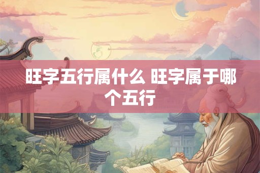 旺字五行属什么 旺字属于哪个五行