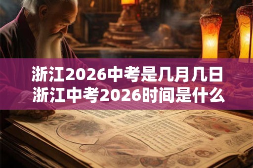 浙江2026中考是几月几日 浙江中考2026时间是什么