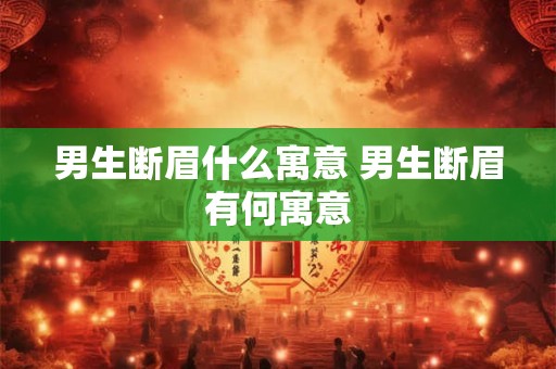 男生断眉什么寓意 男生断眉有何寓意