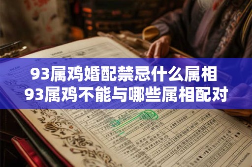 93属鸡婚配禁忌什么属相 93属鸡不能与哪些属相配对