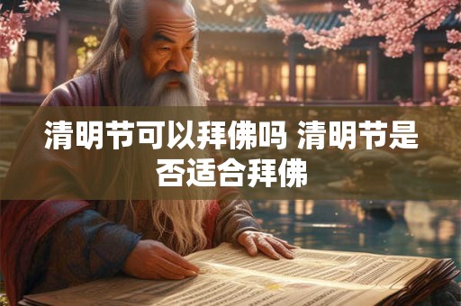 清明节可以拜佛吗 清明节是否适合拜佛