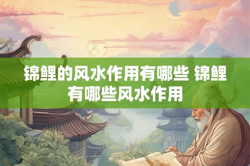 锦鲤的风水作用有哪些 锦鲤有哪些风水作用