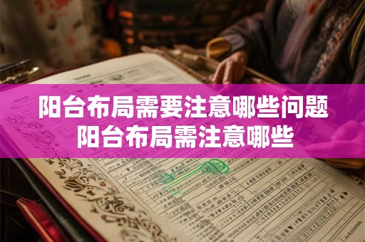 阳台布局需要注意哪些问题 阳台布局需注意哪些 阳台布局需要注意哪些问题 阳台布局需注意哪些