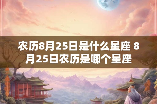 农历8月25日是什么星座 8月25日农历是哪个星座