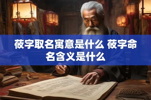 莜字取名寓意是什么 莜字命名含义是什么