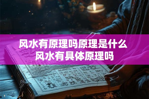 风水有原理吗原理是什么 风水有具体原理吗