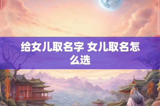 给女儿取名字 女儿取名怎么选