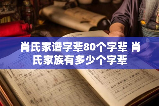 肖氏家谱字辈80个字辈 肖氏家族有多少个字辈