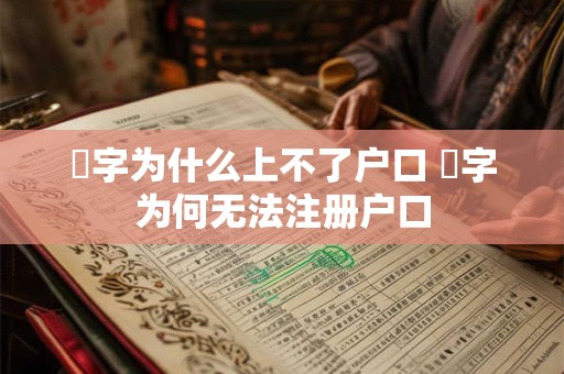 玥字为什么上不了户口 玥字为何无法注册户口