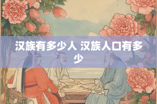 汉族有多少人 汉族人口有多少