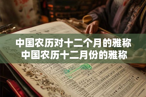 中国农历对十二个月的雅称 中国农历十二月份的雅称是什么