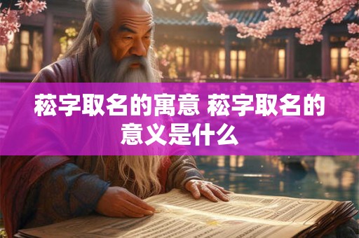 菘字取名的寓意 菘字取名的意义是什么 菘字取名的寓意 菘字取名的意义是什么
