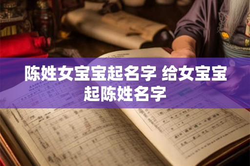 陈姓女宝宝起名字 给女宝宝起陈姓名字