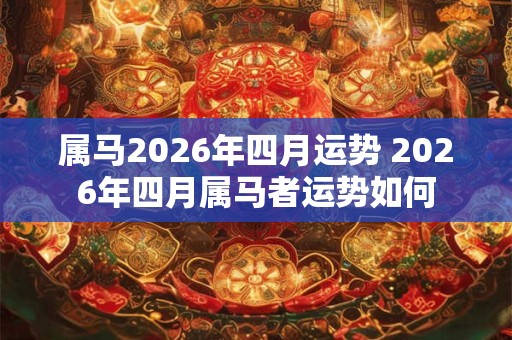 属马2026年四月运势 2026年四月属马者运势如何