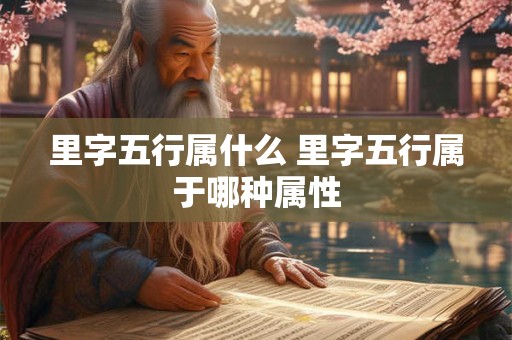 里字五行属什么 里字五行属于哪种属性