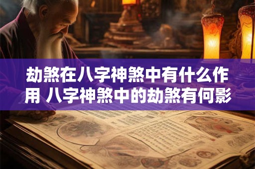劫煞在八字神煞中有什么作用 八字神煞中的劫煞有何影响