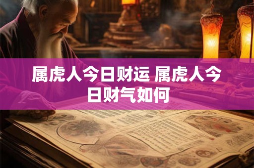 属虎人今日财运 属虎人今日财气如何