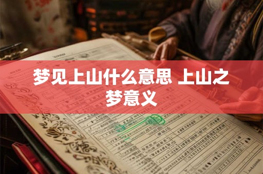 梦见上山什么意思 上山之梦意义 梦见上山什么意思 上山之梦意义
