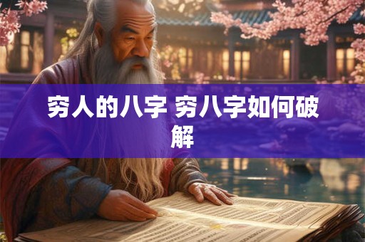 穷人的八字 穷八字如何破解 穷人的八字 穷八字如何破解
