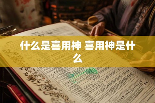 什么是喜用神 喜用神是什么
